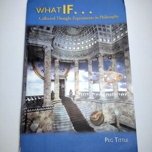 What If... : Collected Thought Experiments in Philosophy by Peg Tittle (2005)
